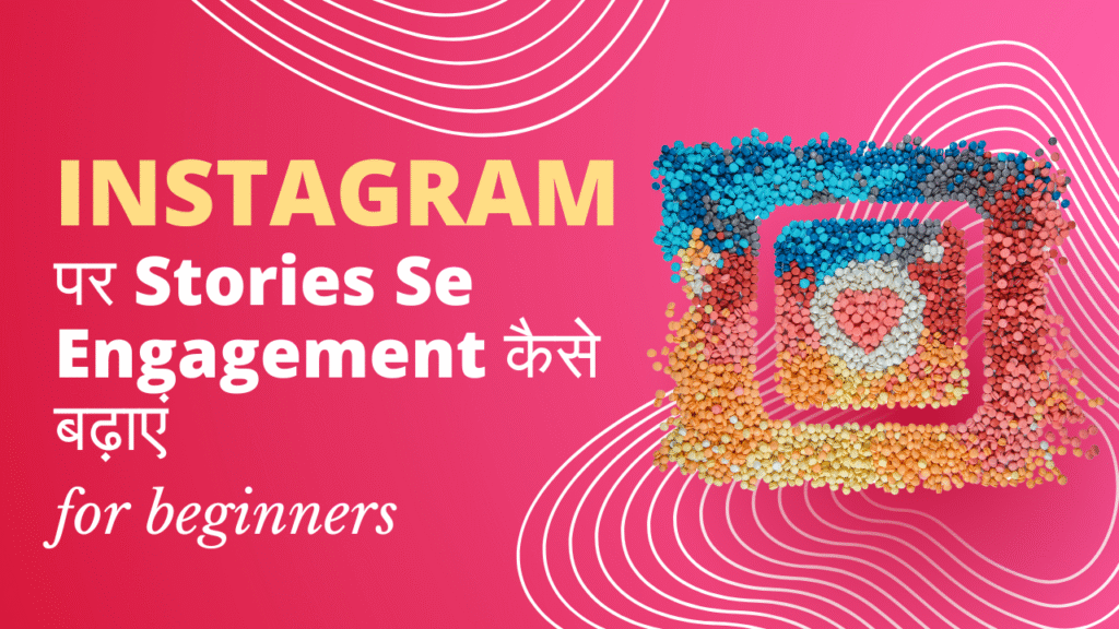 Instagram पर Stories Se Engagement कैसे बढ़ाएं